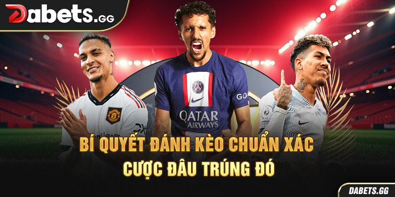 Bí quyết đánh kèo chuẩn xác – Cược đâu trúng đó