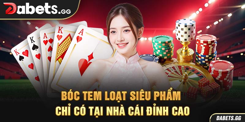Bóc tem loạt siêu phẩm chỉ có tại nhà cái đỉnh cao