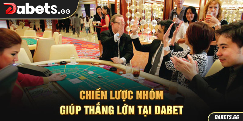 Chiến lược nhóm giúp thắng lớn tại Dabet
