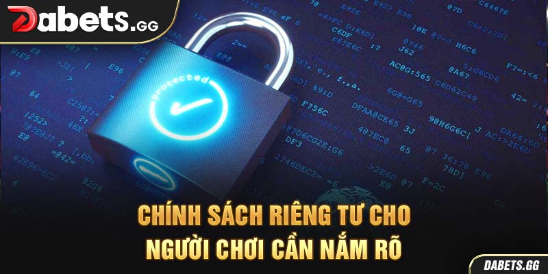 Chính sách riêng tư cho người chơi cần nắm rõ