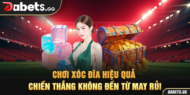 Chơi xóc đĩa hiệu quả - Chiến thắng không đến từ may rủi