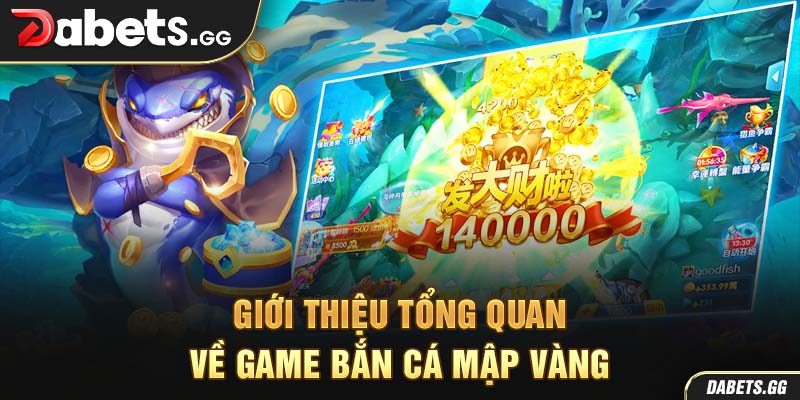 Giới thiệu tổng quan về game bắn cá mập vàng