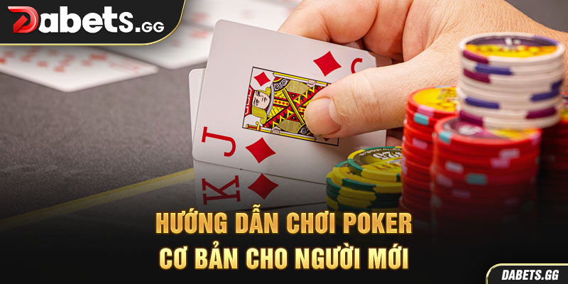 Hướng dẫn chơi poker cơ bản cho người mới