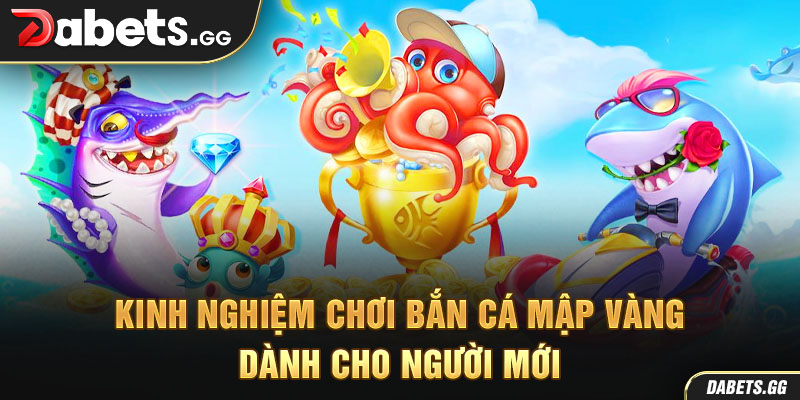 Kinh nghiệm chơi bắn cá mập vàng dành cho người mới