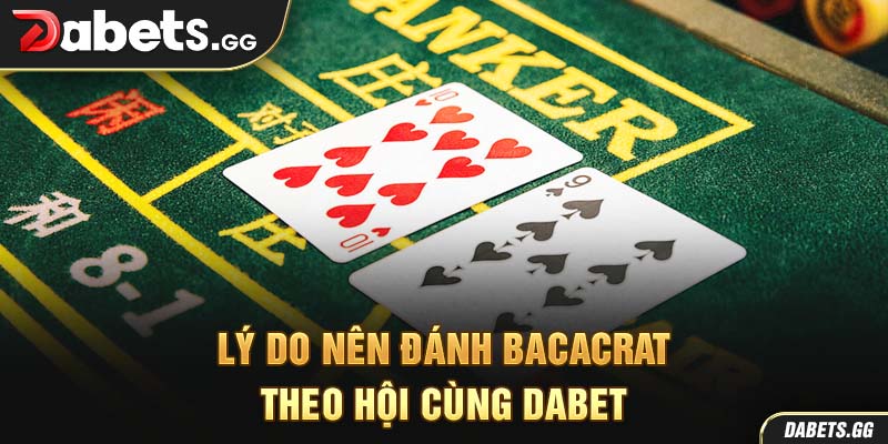 Lý do nên đánh bacacrat theo hội cùng Dabet