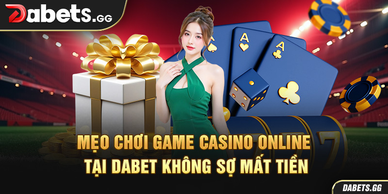 Mẹo chơi game casino online tại Dabet không sợ mất tiền