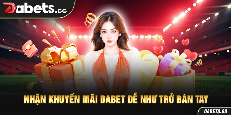 Nhận khuyến mãi Dabet dễ như trở bàn tay