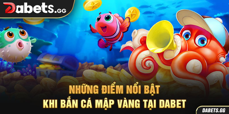 Những điểm nổi bật khi bắn cá mập vàng tại Dabet