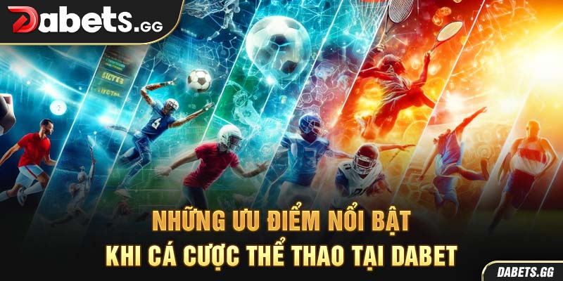 Những ưu điểm nổi bật khi cá cược thể thao tại Dabet