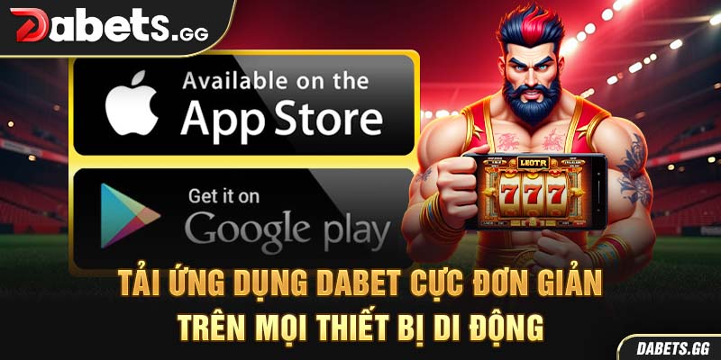 Tải ứng dụng Dabet cực đơn giản trên mọi thiết bị di động