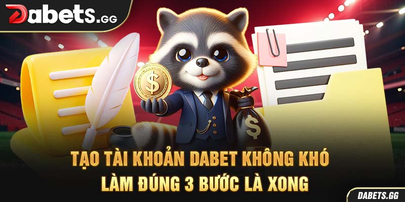 Tạo tài khoản Dabet không khó – Làm đúng 3 bước là xong