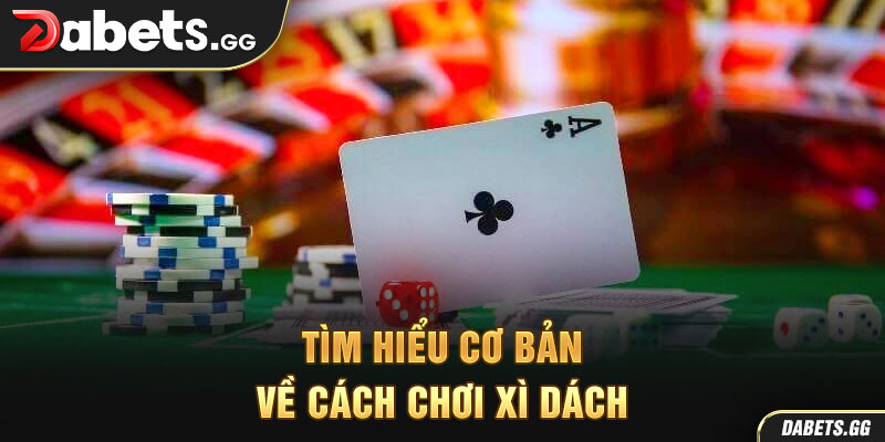 Tìm hiểu cơ bản về cách chơi xì dách