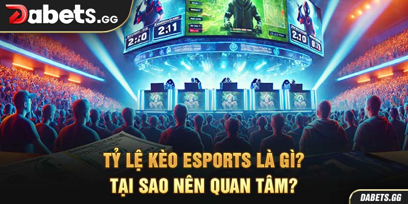 Tỷ lệ kèo Esports là gì? Tại sao nên quan tâm?