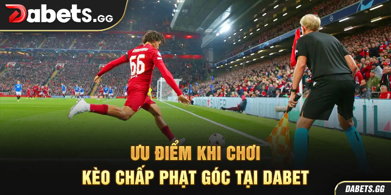 Ưu điểm khi chơi kèo chấp phạt góc tại Dabet