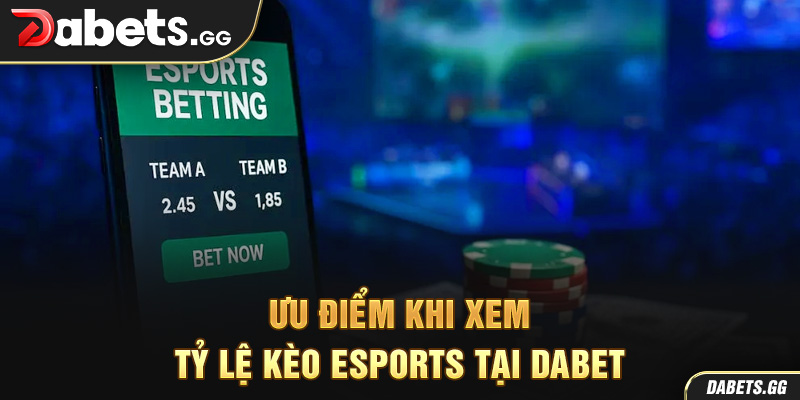 Ưu điểm khi xem tỷ lệ kèo Esports tại Dabet