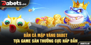 Bắn Cá Mập Vàng Dabet – Tựa Game Săn Thưởng Cực Hấp Dẫn