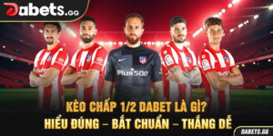 Kèo Chấp 1/2 Dabet Là Gì? Hiểu Đúng – Bắt Chuẩn – Thắng Dễ