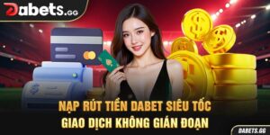 Nạp Rút Tiền Dabet Siêu Tốc  – Giao Dịch Không Gián Đoạn