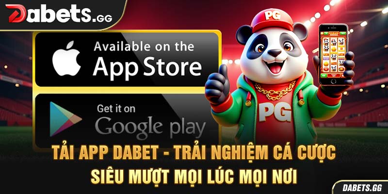 Tải App Dabet - Trải Nghiệm Cá Cược Siêu Mượt Mọi Lúc Mọi Nơi
