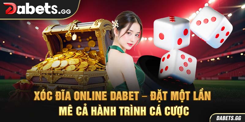 Xóc Đĩa Online Dabet – Đặt Một Lần, Mê Cả Hành Trình Cá Cược